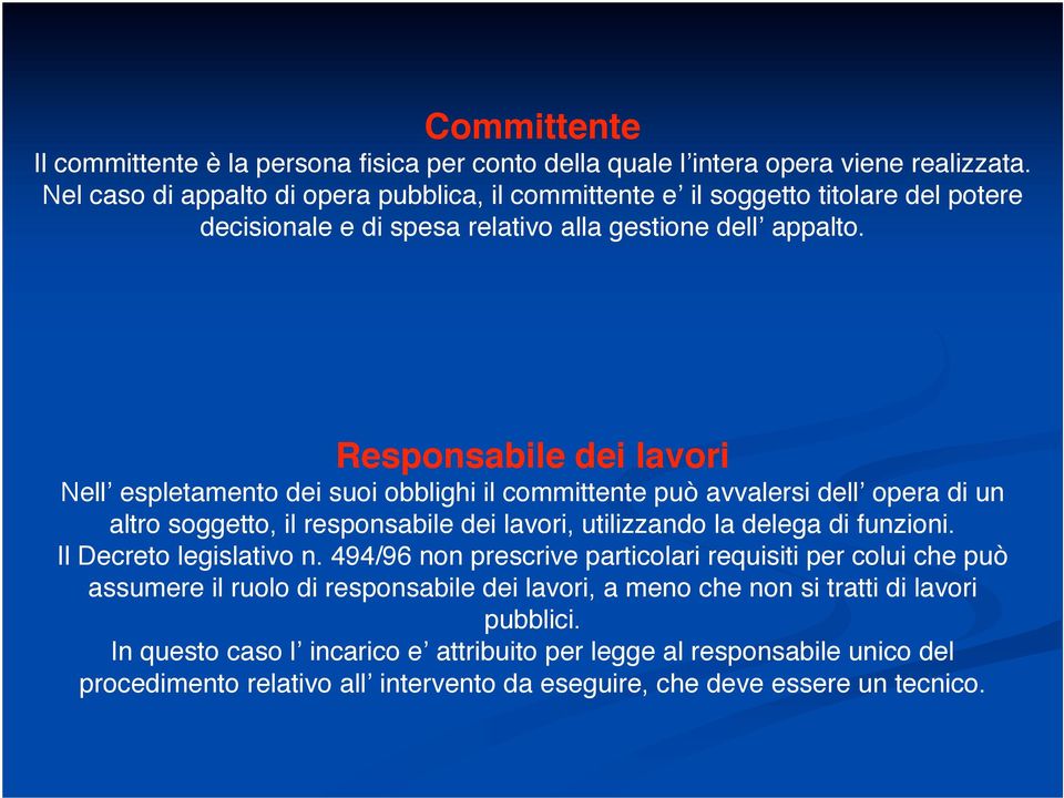 Responsabile dei lavori Nell espletamento dei suoi obblighi il committente può avvalersi dell opera di un altro soggetto, il responsabile dei lavori, utilizzando la delega di funzioni.