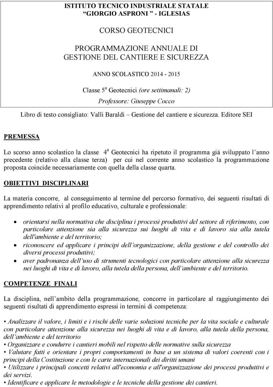 Editore SEI PREMESSA Lo scorso anno scolastico la classe 4 a Geotecnici ha ripetuto il programma già sviluppato l anno precedente (relativo alla classe terza) per cui nel corrente anno scolastico la