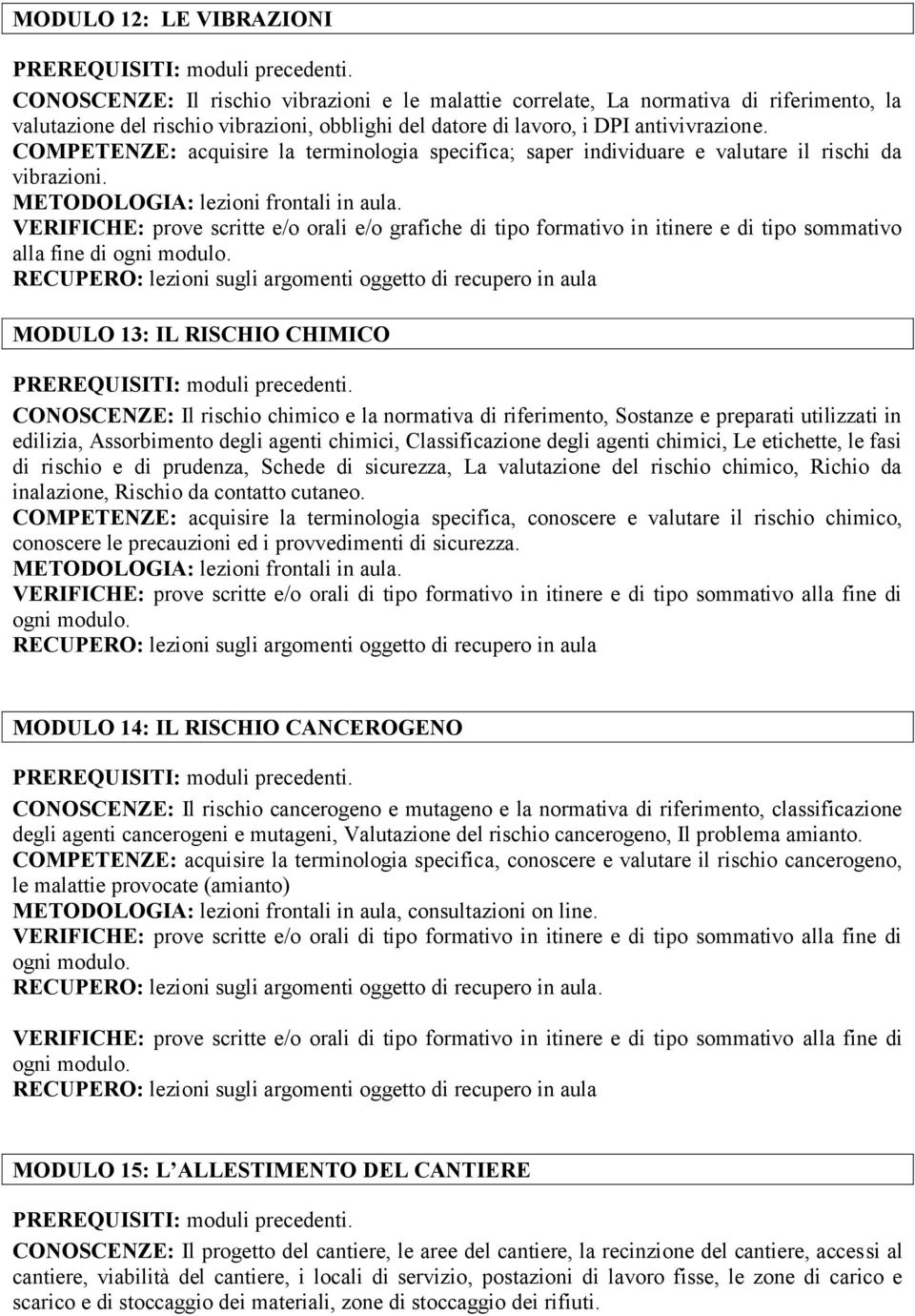 VERIFICHE: prove scritte e/o orali e/o grafiche di tipo formativo in itinere e di tipo sommativo alla fine di MODULO 13: IL RISCHIO CHIMICO CONOSCENZE: Il rischio chimico e la normativa di