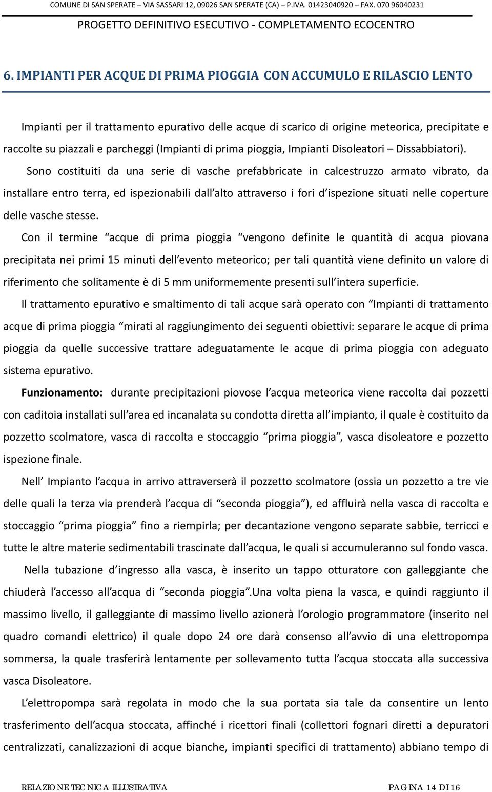 Sono costituiti da una serie di vasche prefabbricate in calcestruzzo armato vibrato, da installare entro terra, ed ispezionabili dall alto attraverso i fori d ispezione situati nelle coperture delle