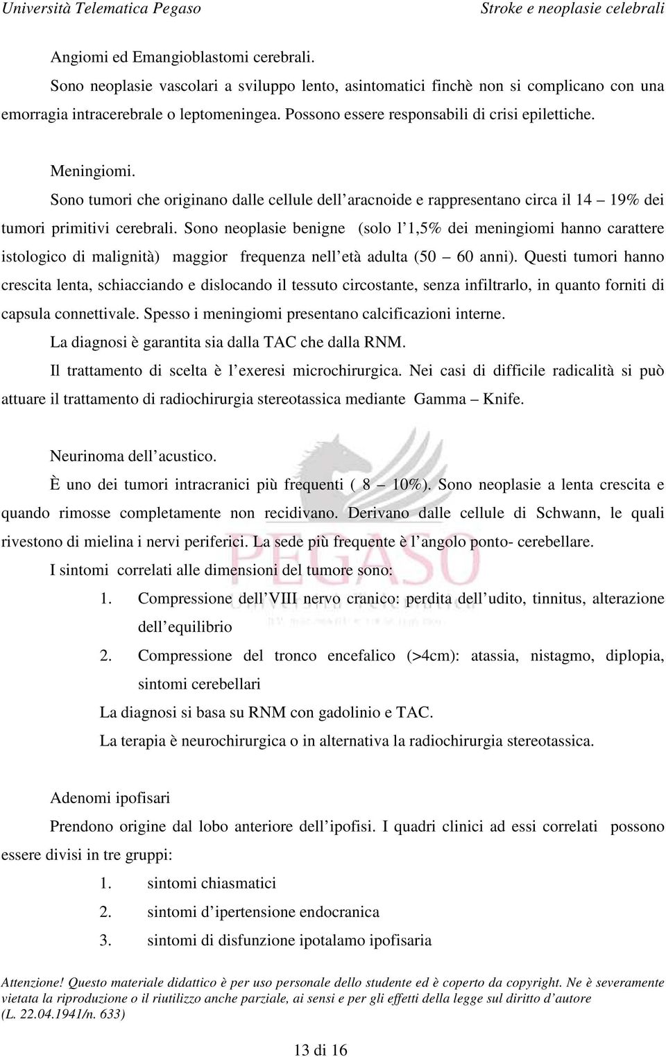 Sono neoplasie benigne (solo l 1,5% dei meningiomi hanno carattere istologico di malignità) maggior frequenza nell età adulta (50 60 anni).