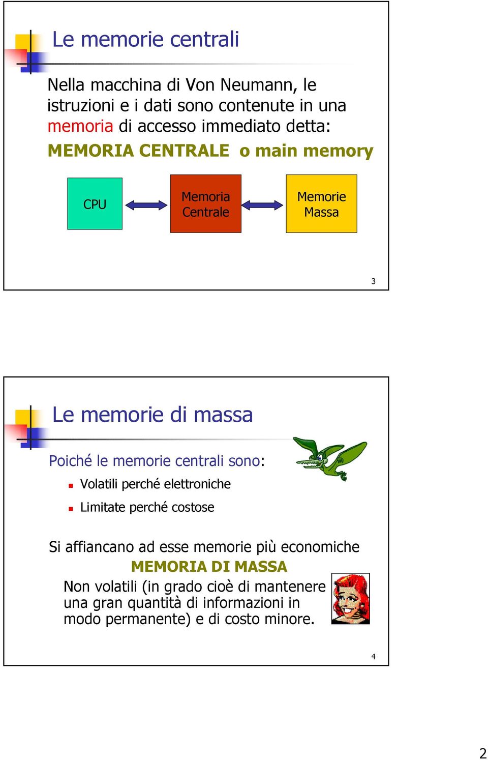 memorie centrali sono: Volatili perché elettroniche Limitate perché costose Si affiancano ad esse memorie più economiche