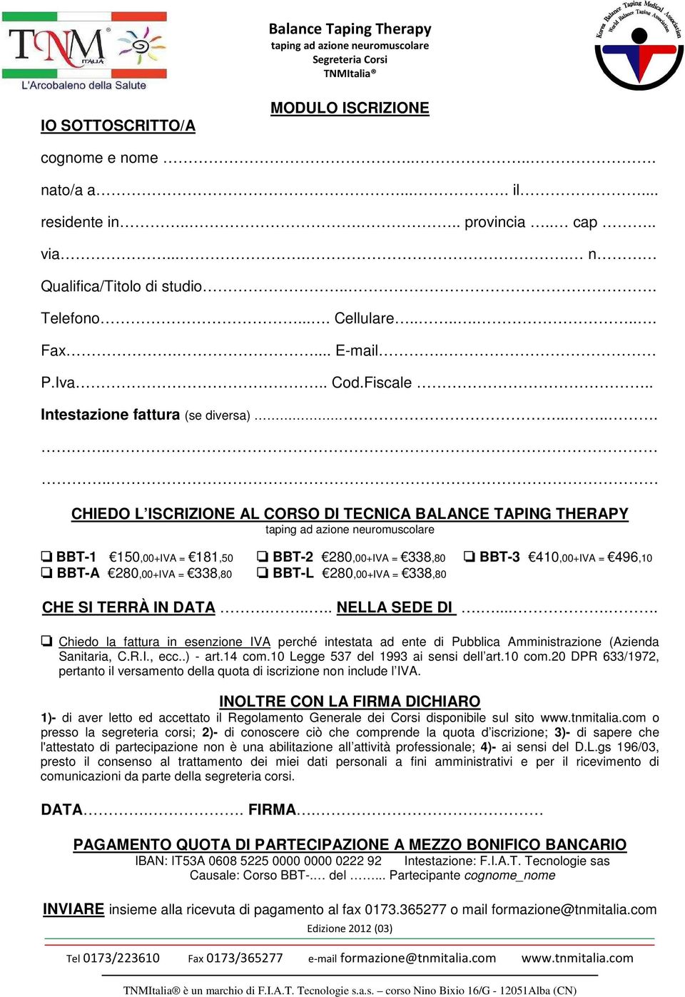 ......... CHIEDO L ISCRIZIONE AL CORSO DI TECNICA BALANCE TAPING THERAPY BBT-1 150,00+IVA = 181,50 BBT-2 280,00+IVA = 338,80 BBT-3 410,00+IVA = 496,10 BBT-A 280,00+IVA = 338,80 BBT-L 280,00+IVA =