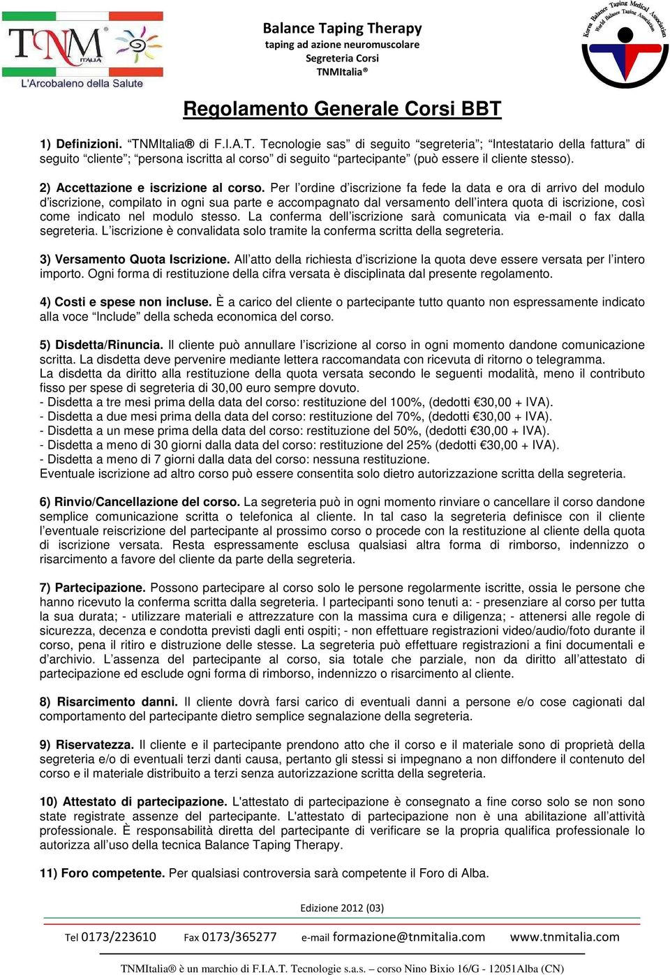 Per l ordine d iscrizione fa fede la data e ora di arrivo del modulo d iscrizione, compilato in ogni sua parte e accompagnato dal versamento dell intera quota di iscrizione, così come indicato nel