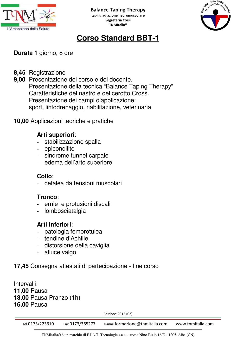 Presentazione dei campi d applicazione: sport, linfodrenaggio, riabilitazione, veterinaria 10,00 Applicazioni teoriche e pratiche Arti superiori: - stabilizzazione spalla - epicondilite -