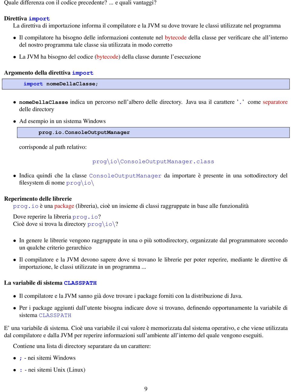 della classe per verificare che all interno del nostro programma tale classe sia utilizzata in modo corretto La JVM ha bisogno del codice (bytecode) della classe durante l esecuzione Argomento della