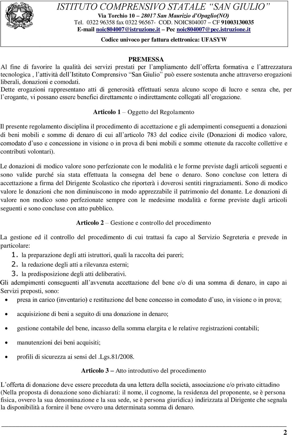 Dette erogazioni rappresentano atti di generosità effettuati senza alcuno scopo di lucro e senza che, per l erogante, vi possano essere benefici direttamente o indirettamente collegati all erogazione.