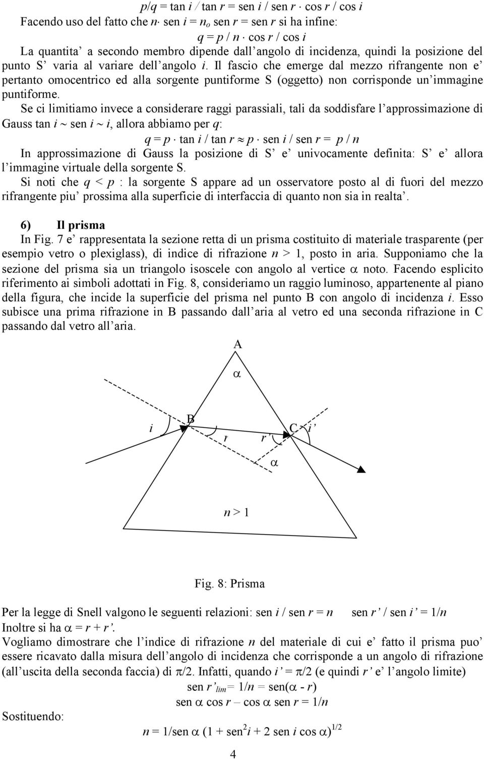 Il ascio che emerge dal mezzo rirangente non e pertanto omocentrico ed alla sorgente puntiorme S (oggetto) non corrisponde un immagine puntiorme.