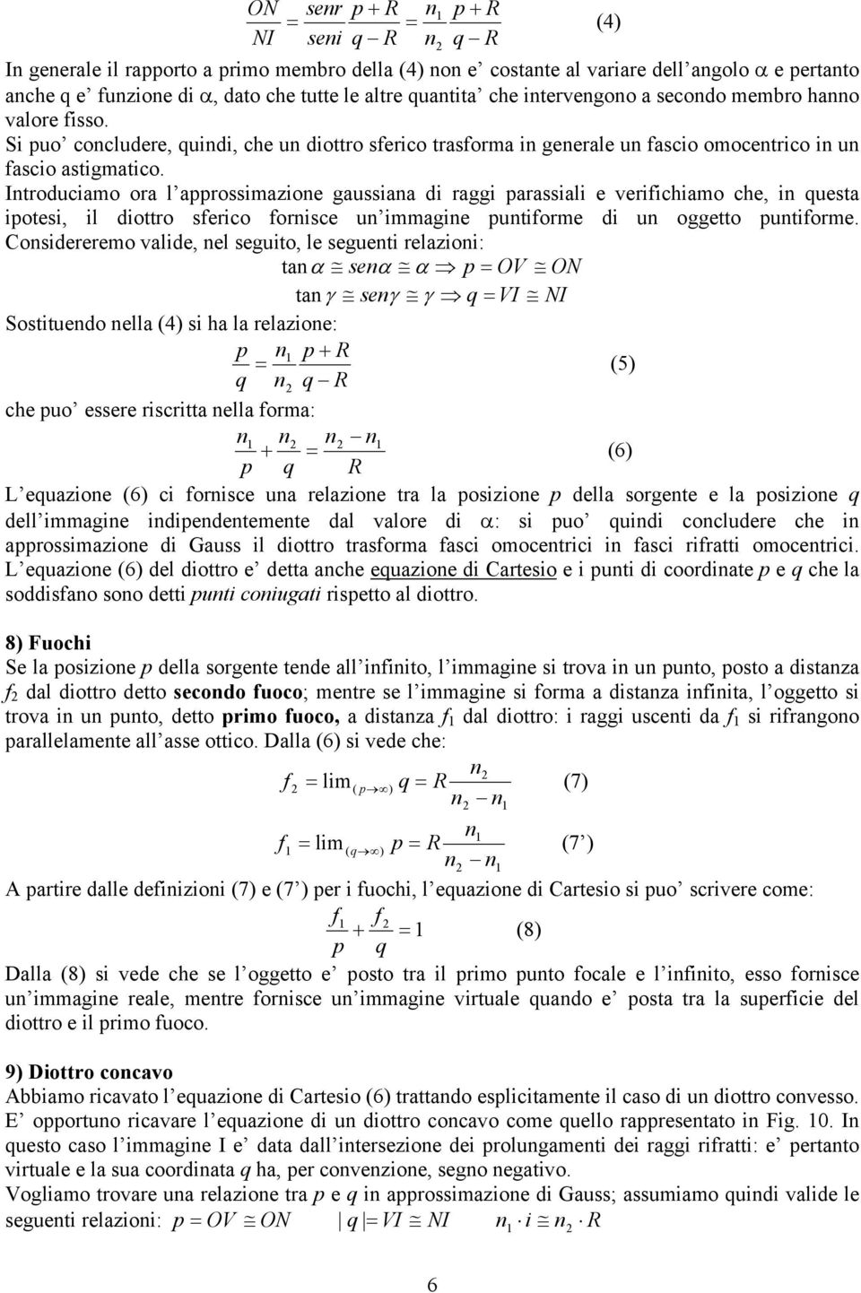 Introduciamo ora l approssimazione gaussiana di raggi parassiali e veriichiamo che, in questa ipotesi, il diottro serico ornisce un immagine puntiorme di un oggetto puntiorme.