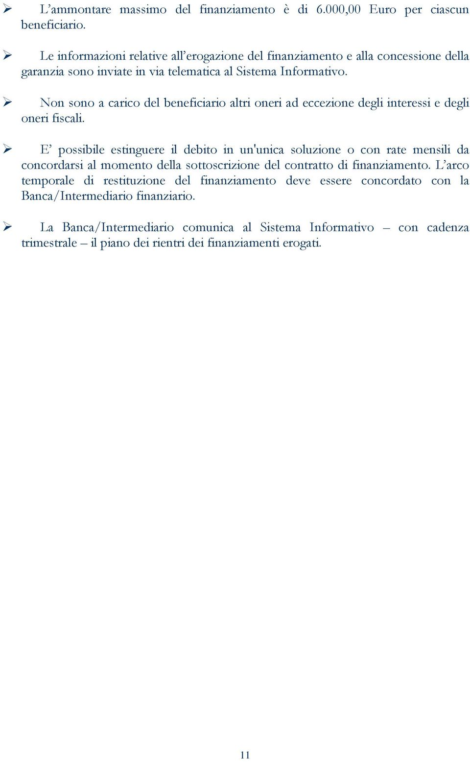 Non sono a carico del beneficiario altri oneri ad eccezione degli interessi e degli oneri fiscali.