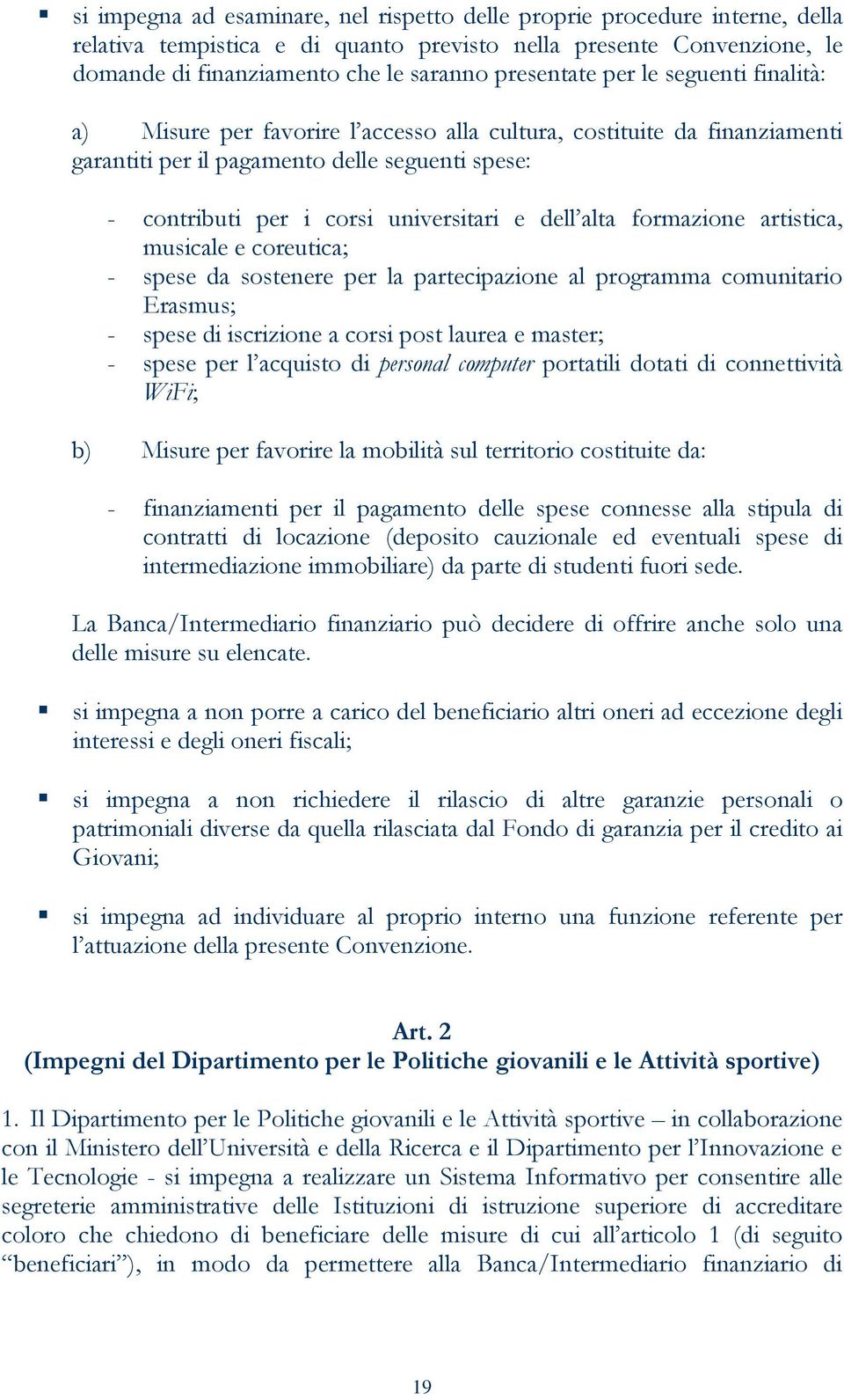 formazione artistica, musicale e coreutica; - spese da sostenere per la partecipazione al programma comunitario Erasmus; - spese di iscrizione a corsi post laurea e master; - spese per l acquisto di