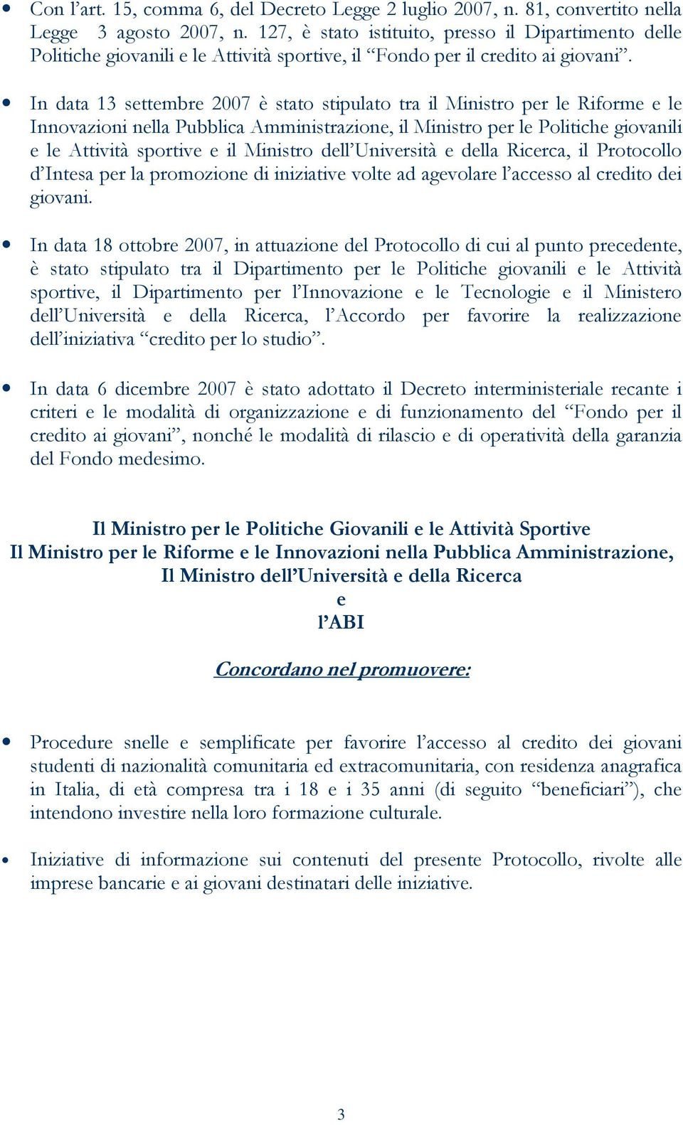 In data 13 settembre 2007 è stato stipulato tra il Ministro per le Riforme e le Innovazioni nella Pubblica Amministrazione, il Ministro per le Politiche giovanili e le Attività sportive e il Ministro