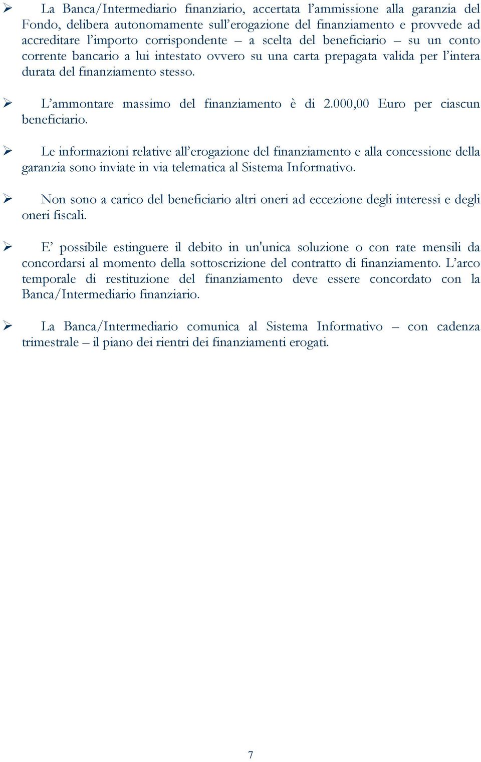 000,00 Euro per ciascun beneficiario. Le informazioni relative all erogazione del finanziamento e alla concessione della garanzia sono inviate in via telematica al Sistema Informativo.