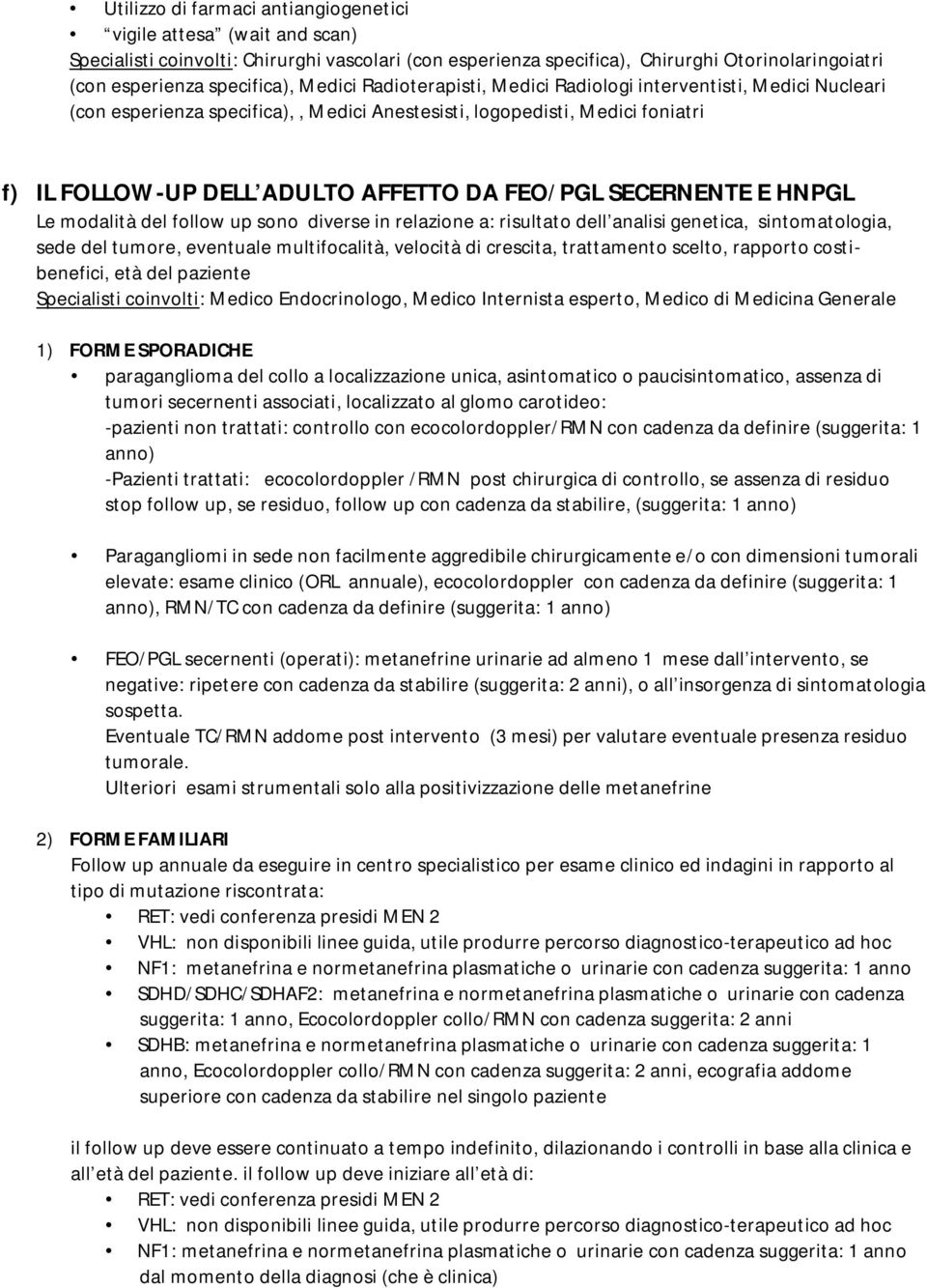 SECERNENTE E HNPGL Le modalità del follow up sono diverse in relazione a: risultato dell analisi genetica, sintomatologia, sede del tumore, eventuale multifocalità, velocità di crescita, trattamento