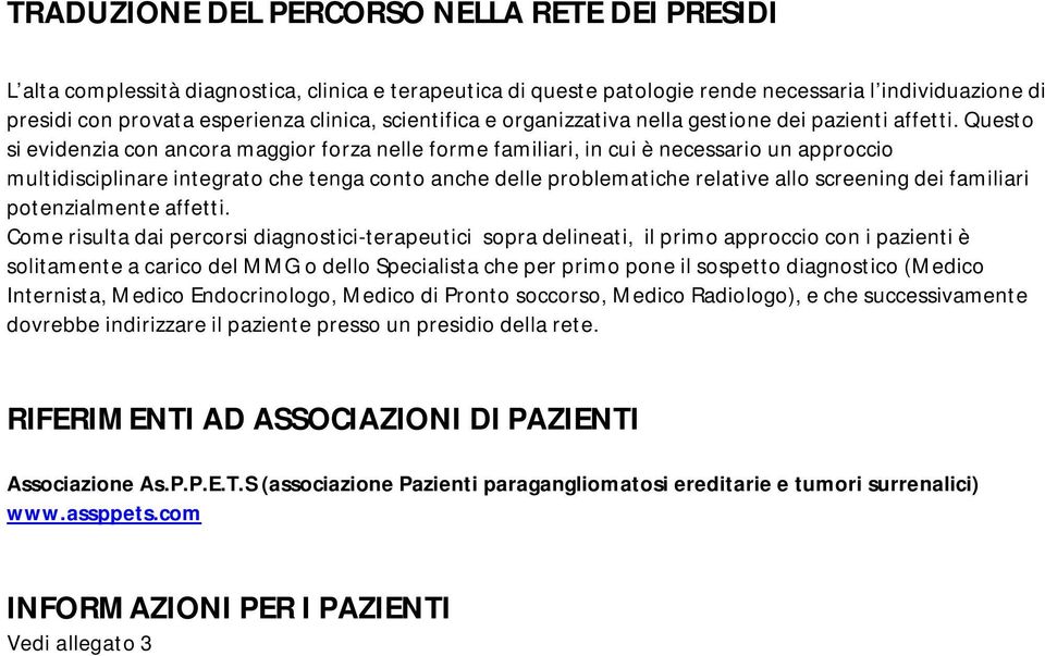 Questo si evidenzia con ancora maggior forza nelle forme familiari, in cui è necessario un approccio multidisciplinare integrato che tenga conto anche delle problematiche relative allo screening dei