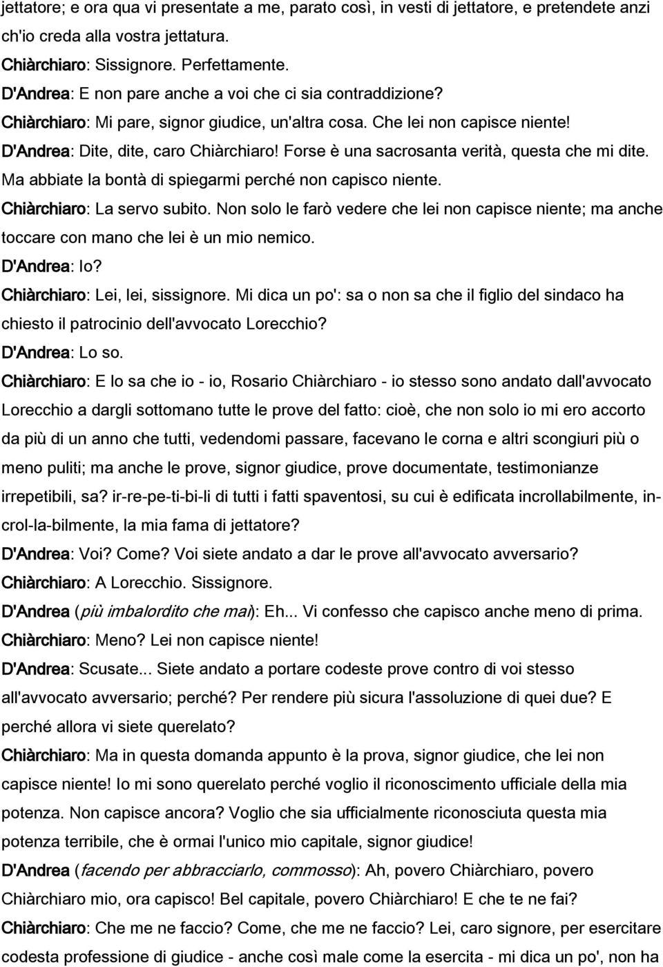 Forse è una sacrosanta verità, questa che mi dite. Ma abbiate la bontà di spiegarmi perché non capisco niente. Chiàrchiaro: La servo subito.