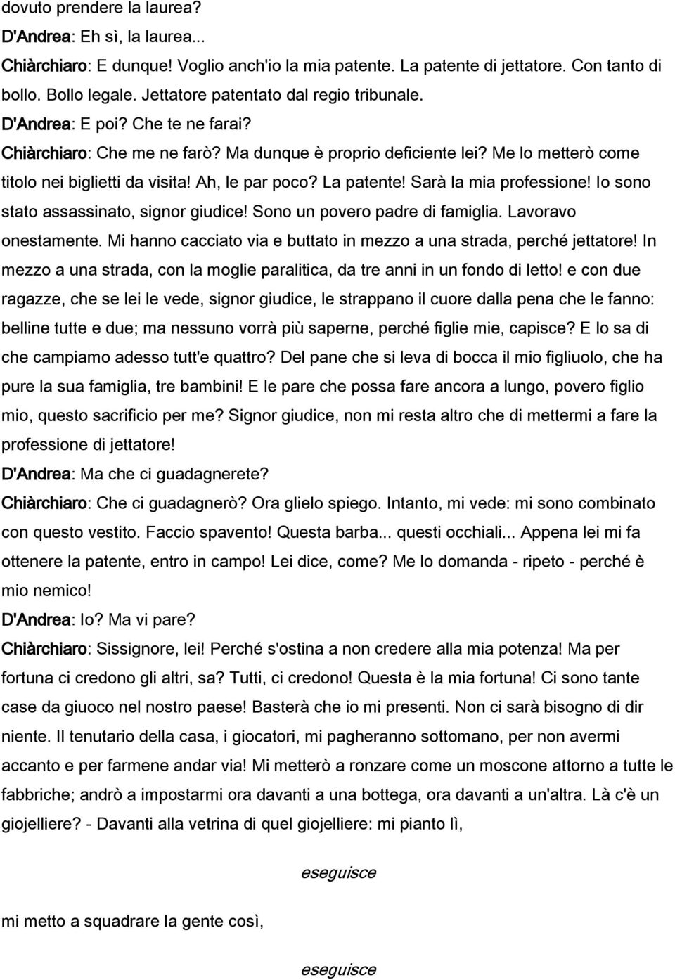 Ah, le par poco? La patente! Sarà la mia professione! Io sono stato assassinato, signor giudice! Sono un povero padre di famiglia. Lavoravo onestamente.