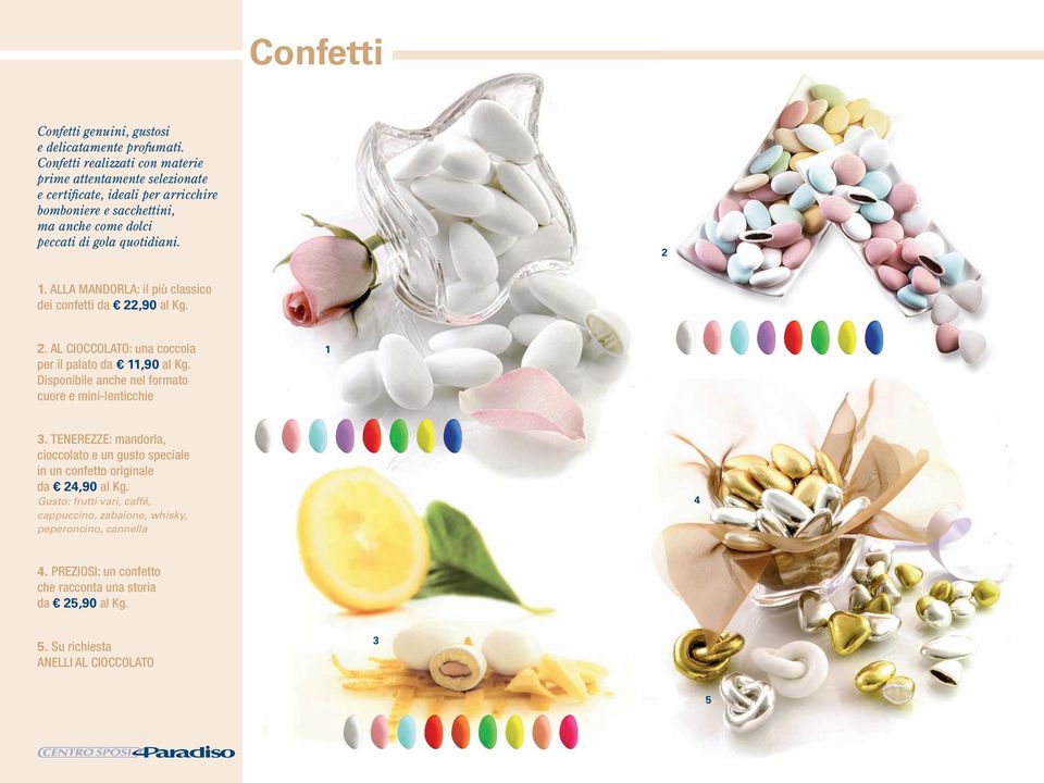 2 1. ALLA MANDORLA: il più classico dei confetti da 22,90 al Kg. 2. AL CIOCCOLATO: una coccola per il palato da 11,90 al Kg.