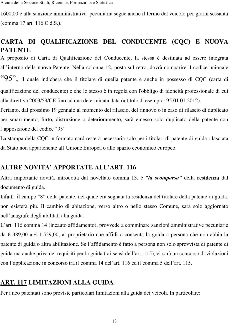 Nella colonna 12, posta sul retro, dovrà comparire il codice unionale 95, il quale indicherà che il titolare di quella patente è anche in possesso di CQC (carta di qualificazione del conducente) e