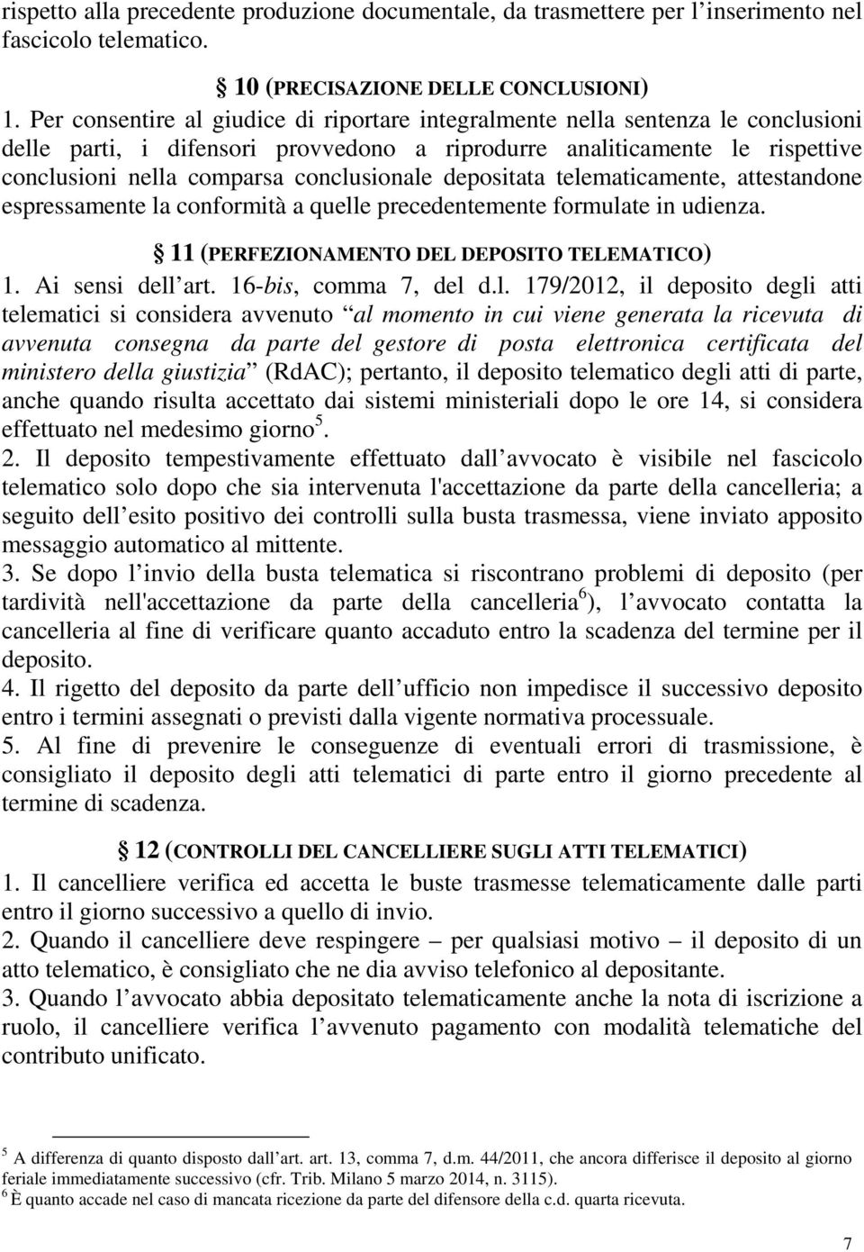 conclusionale depositata telematicamente, attestandone espressamente la conformità a quelle precedentemente formulate in udienza. 11 (PERFEZIONAMENTO DEL DEPOSITO TELEMATICO) 1. Ai sensi dell art.