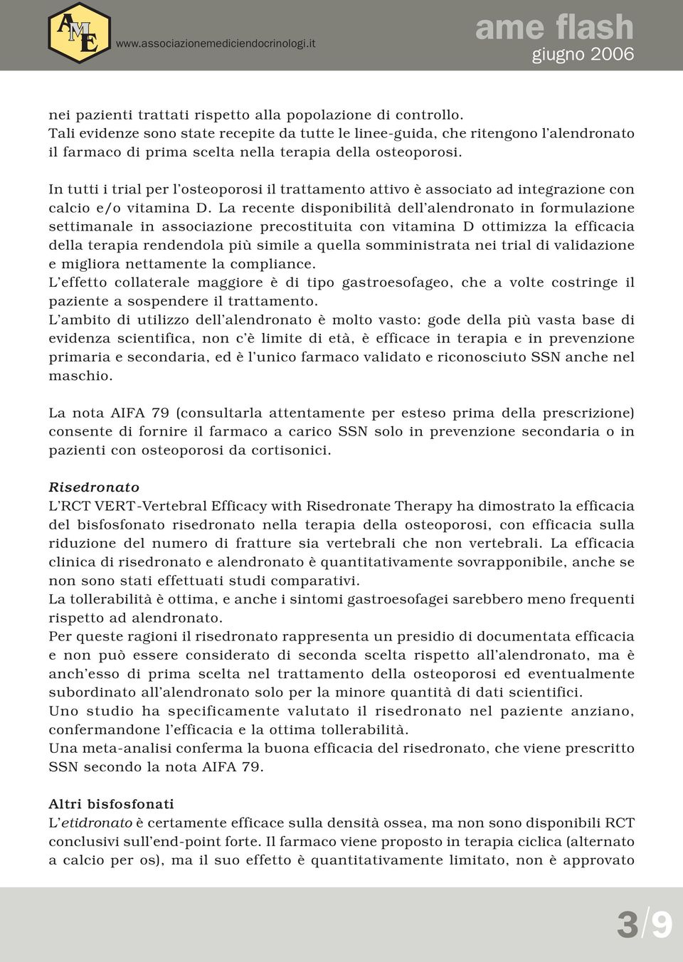 In tutti i trial per l osteoporosi il trattamento attivo è associato ad integrazione con calcio e/o vitamina D.