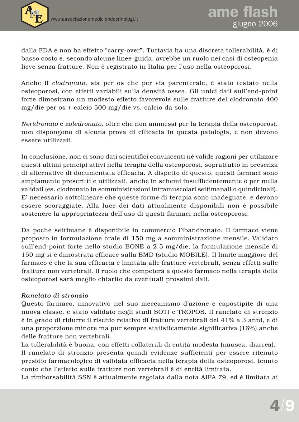 Gli unici dati sull end-point forte dimostrano un modesto effetto favorevole sulle fratture del clodronato 400 mg/die per os + calcio 500 mg/die vs. calcio da solo.