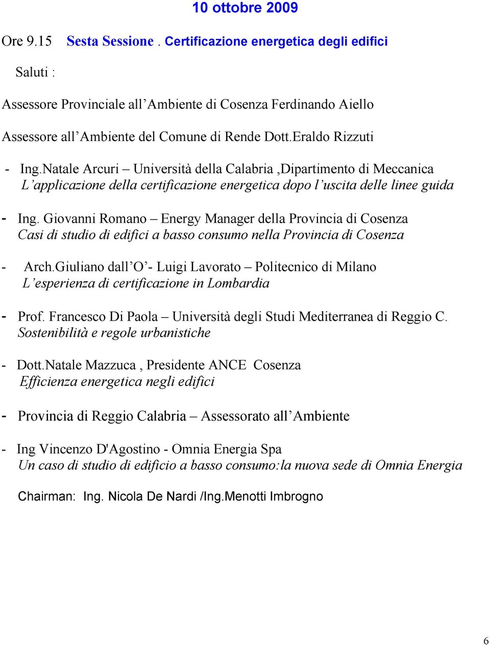 Natale Arcuri Università della Calabria,Dipartimento di Meccanica L applicazione della certificazione energetica dopo l uscita delle linee guida - Ing.