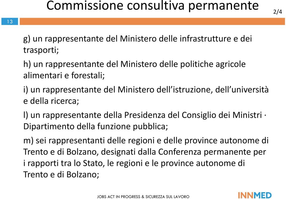 rappresentante della Presidenza del Consiglio dei Ministri Dipartimentodellafunzione pubblica; m) sei rappresentanti delle regioni e delle province