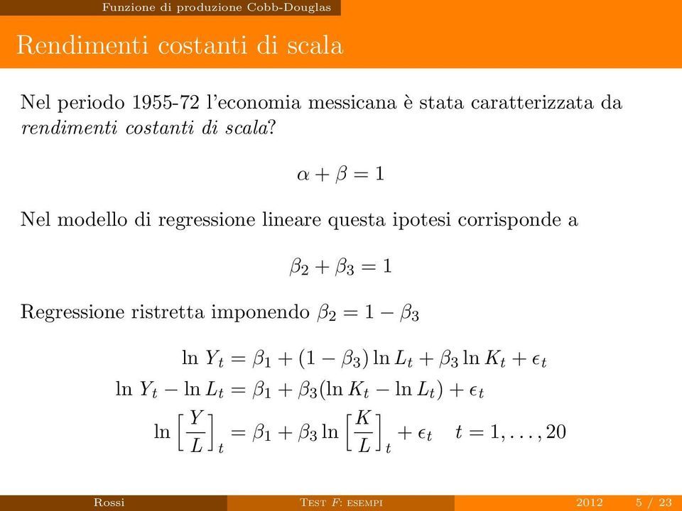 α + β = 1 Nel modello di regressione lineare questa ipotesi corrisponde a β 2 + β 3 = 1 Regressione ristretta imponendo