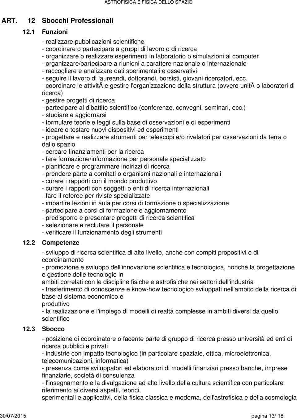 3 Sbocchi Professionali Funzioni - realizzare pubblicazioni scientifiche - coordinare o partecipare a gruppi di lavoro o di ricerca - organizzare o realizzare esperimenti in laboratorio o simulazioni