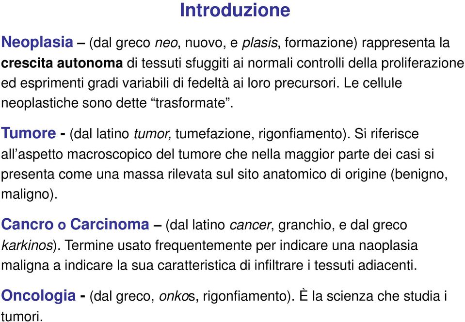 Si riferisce all aspetto macroscopico del tumore che nella maggior parte dei casi si presenta come una massa rilevata sul sito anatomico di origine (benigno, maligno).