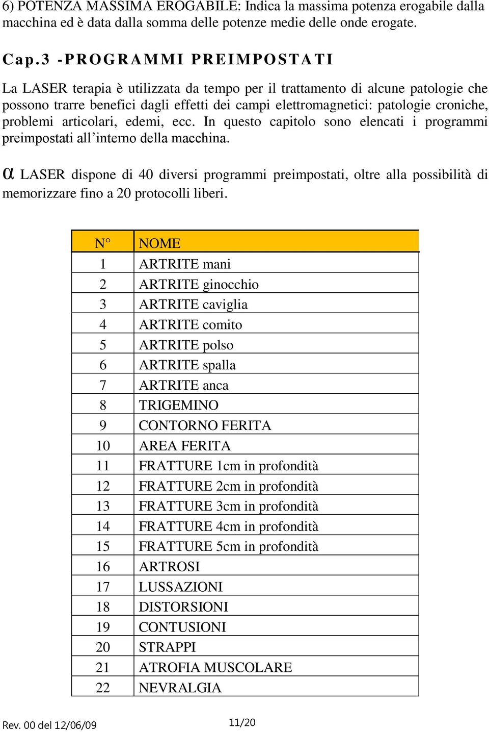 problemi articolari, edemi, ecc. In questo capitolo sono elencati i programmi preimpostati all interno della macchina.