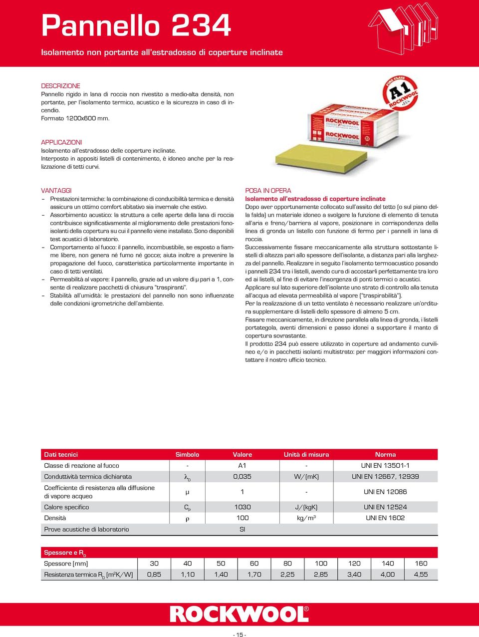 Interposto in appositi listelli di contenimento, è idoneo anche per la realizzazione di tetti curvi.