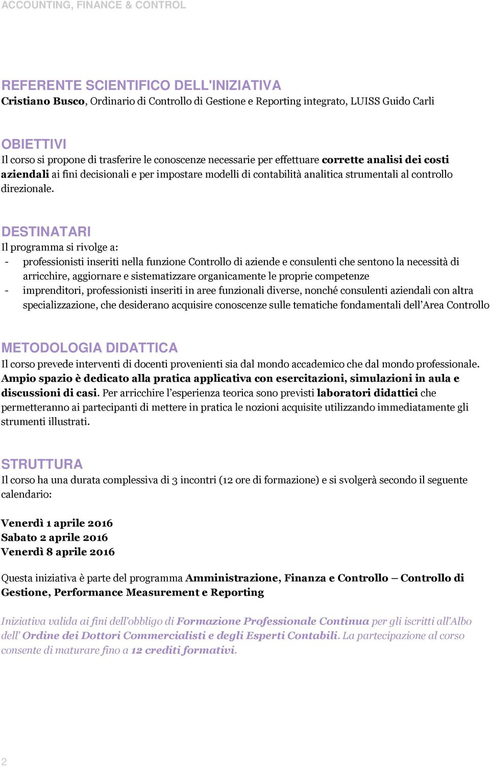 DESTINATARI Il programma si rivolge a: - professionisti inseriti nella funzione Controllo di aziende e consulenti che sentono la necessità di arricchire, aggiornare e sistematizzare organicamente le