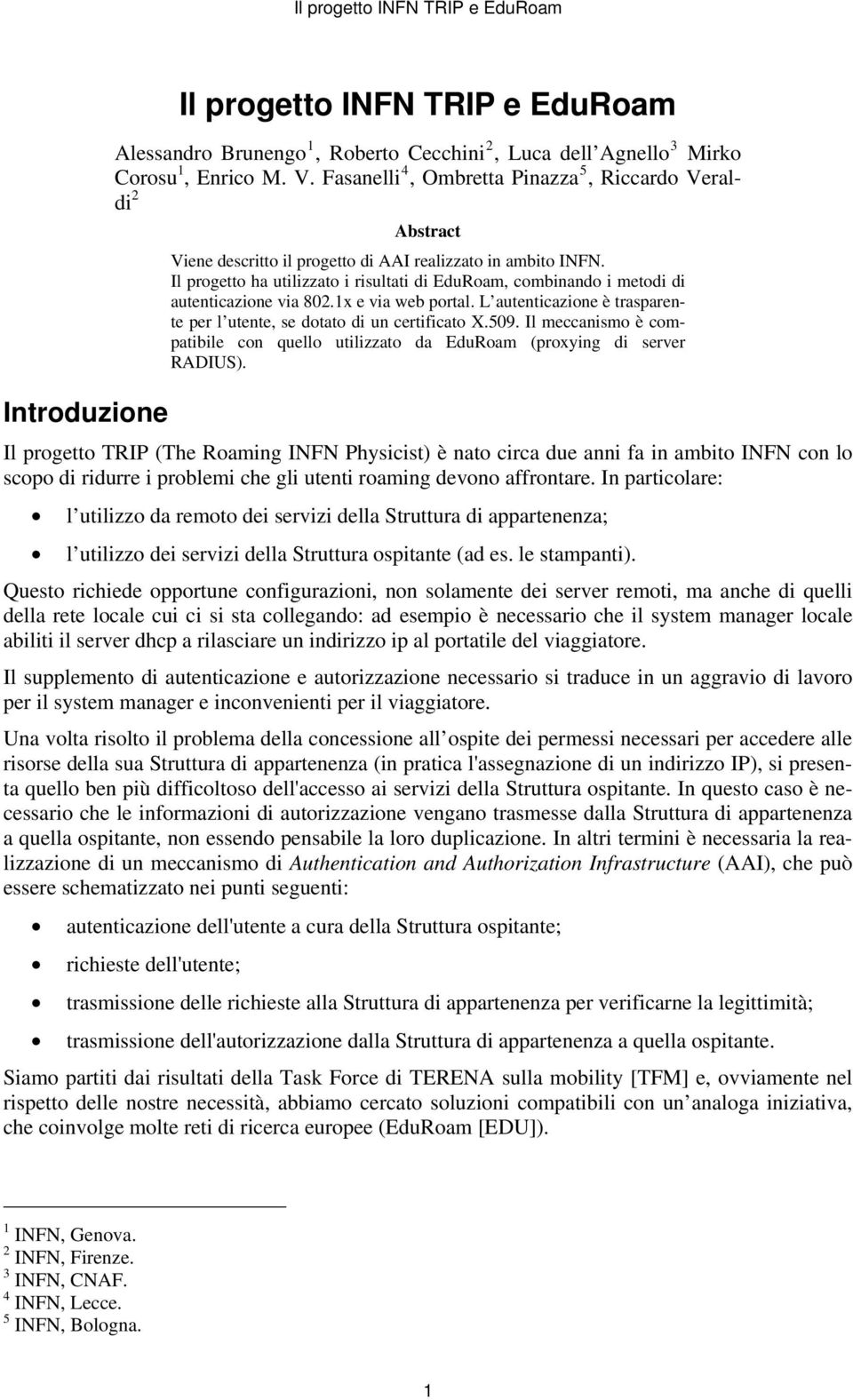 Il progetto ha utilizzato i risultati di EduRoam, combinando i metodi di autenticazione via 802.1x e via web portal. L autenticazione è trasparente per l utente, se dotato di un certificato X.509.