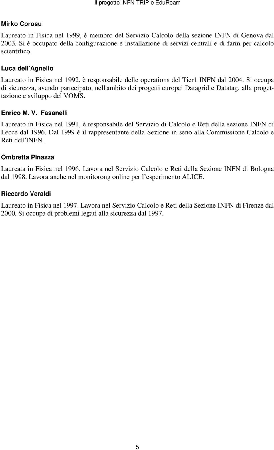 Luca dell Agnello Laureato in Fisica nel 1992, è responsabile delle operations del Tier1 INFN dal 2004.