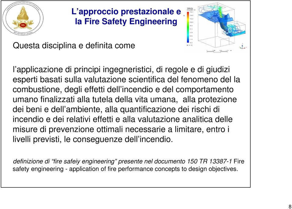 quantificazione dei rischi di incendio e dei relativi effetti e alla valutazione analitica delle misure di prevenzione ottimali necessarie a limitare, entro i livelli previsti, le