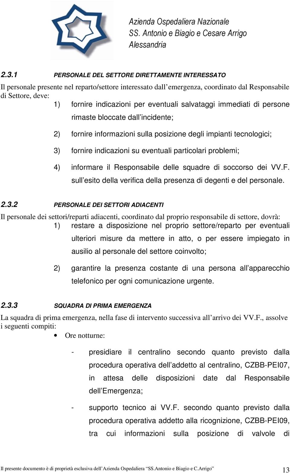 problemi; 4) informare il Responsabile delle squadre di soccorso dei VV.F. sull esito della verifica della presenza di degenti e del personale. 2.3.