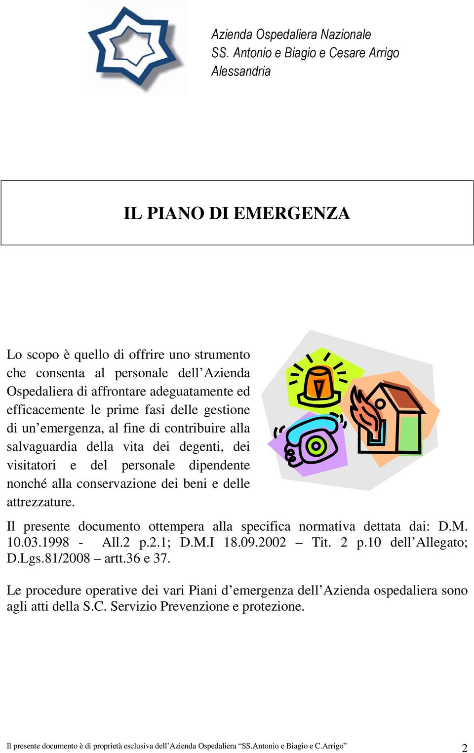 dei beni e delle attrezzature. Il presente documento ottempera alla specifica normativa dettata dai: D.M. 10.03.1998 - All.2 p.2.1; D.M.I 18.09.2002 Tit. 2 p.