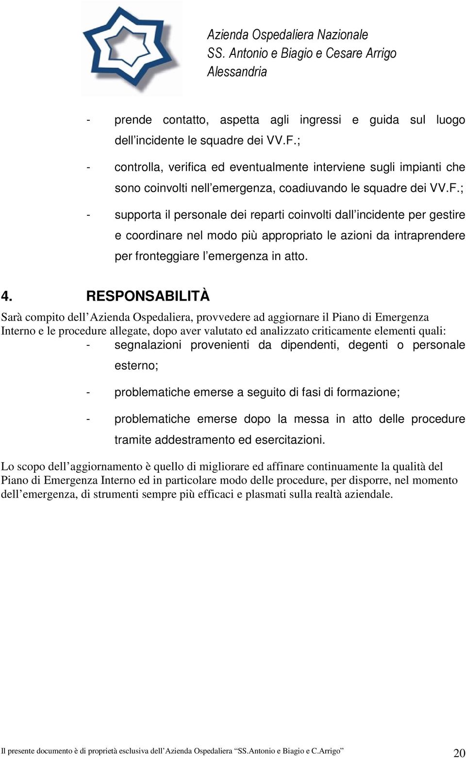 ; - supporta il personale dei reparti coinvolti dall incidente per gestire e coordinare nel modo più appropriato le azioni da intraprendere per fronteggiare l emergenza in atto. 4.