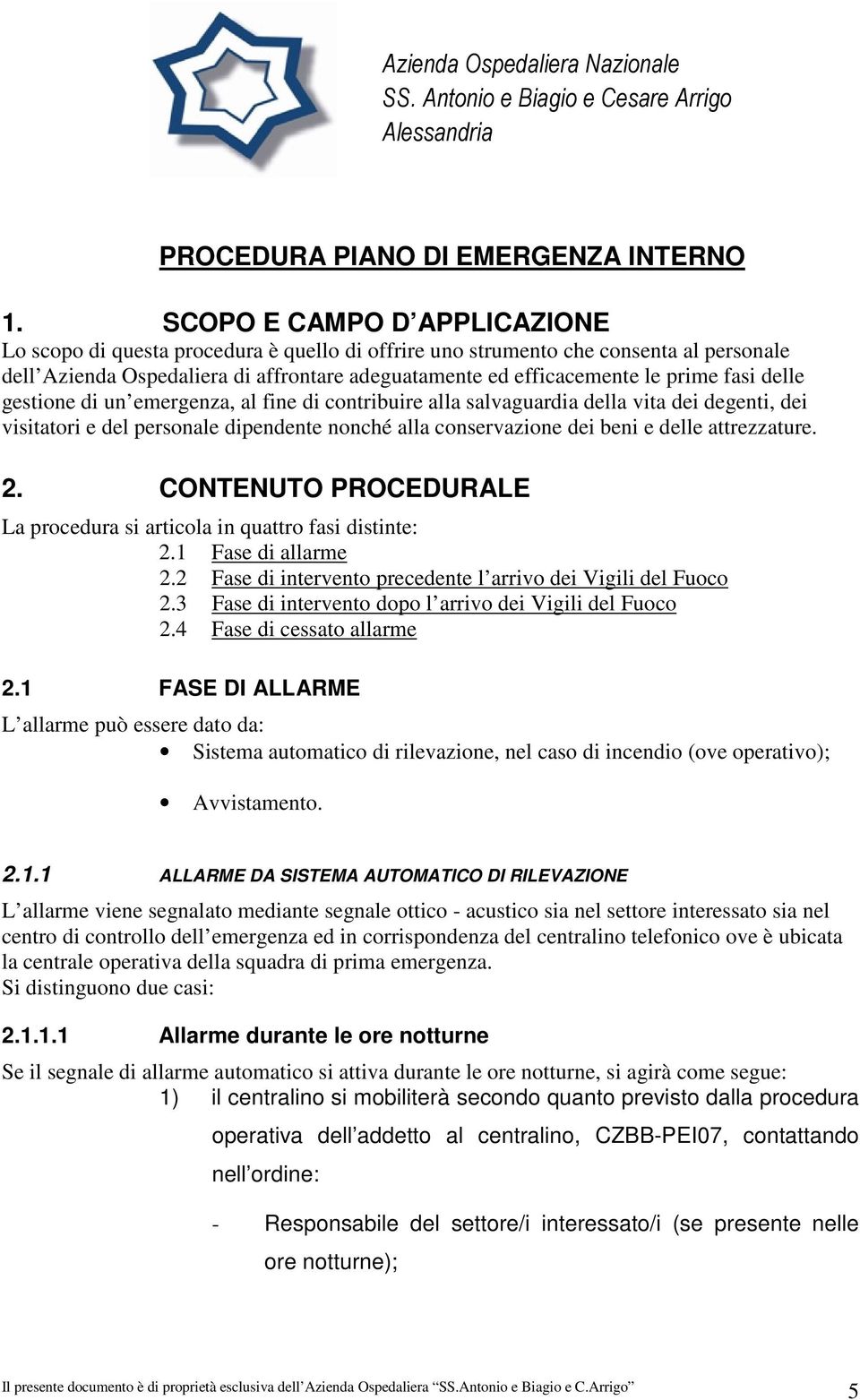 fasi delle gestione di un emergenza, al fine di contribuire alla salvaguardia della vita dei degenti, dei visitatori e del personale dipendente nonché alla conservazione dei beni e delle attrezzature.