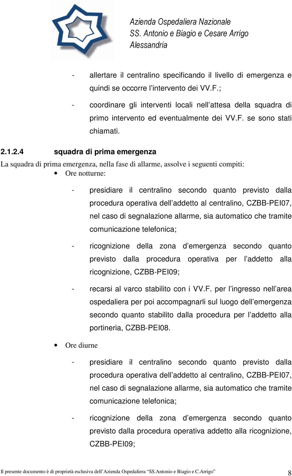 1.2.4 squadra di prima emergenza La squadra di prima emergenza, nella fase di allarme, assolve i seguenti compiti: Ore notturne: - presidiare il centralino secondo quanto previsto dalla procedura