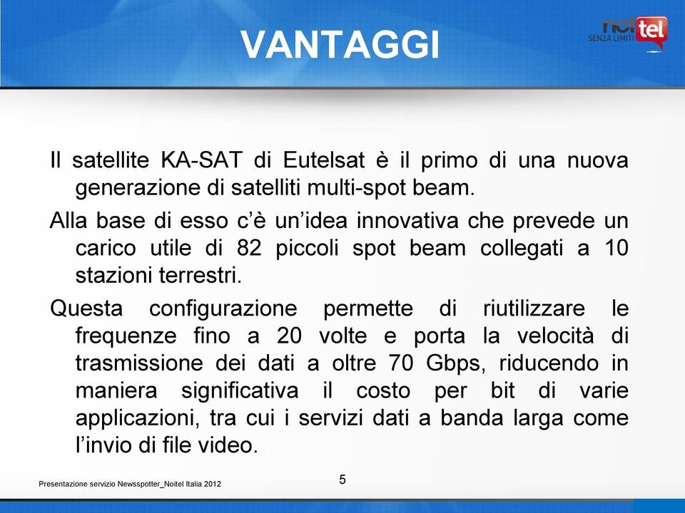 Questa configurazione permette di riutilizzare le frequenze fino a 20 volte e porta la velocità di trasmissione dei dati a oltre