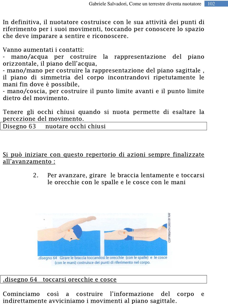 simmetria del corpo incontrandovi ripetutamente le mani fin dove è possibile, - mano/coscia, per costruire il punto limite avanti e il punto limite dietro del movimento.