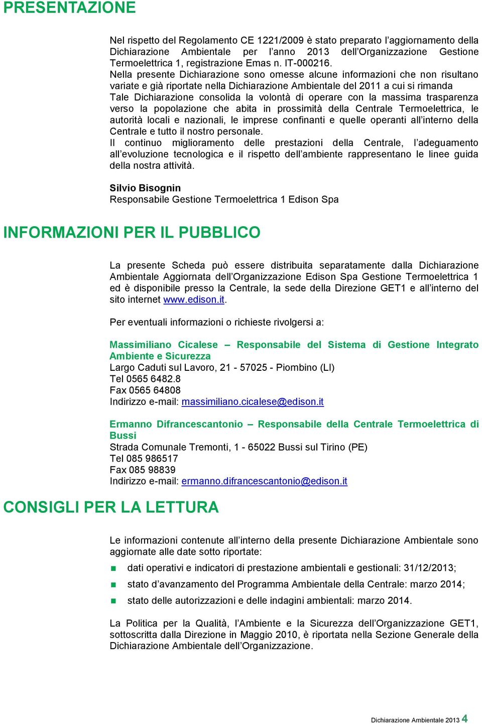 Nella presente Dichiarazione sono omesse alcune informazioni che non risultano variate e già riportate nella Dichiarazione Ambientale del 2011 a cui si rimanda Tale Dichiarazione consolida la volontà