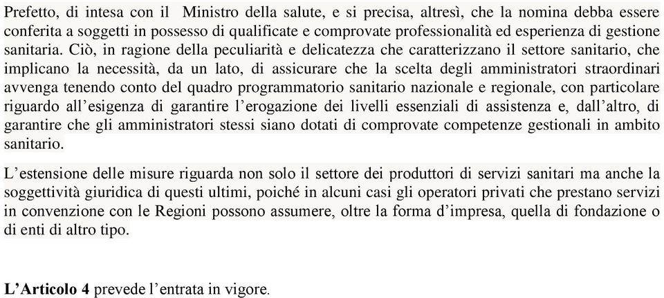 Ciò, in ragione della peculiarità e delicatezza che caratterizzano il settore sanitario, che implicano la necessità, da un lato, di assicurare che la scelta degli amministratori straordinari avvenga