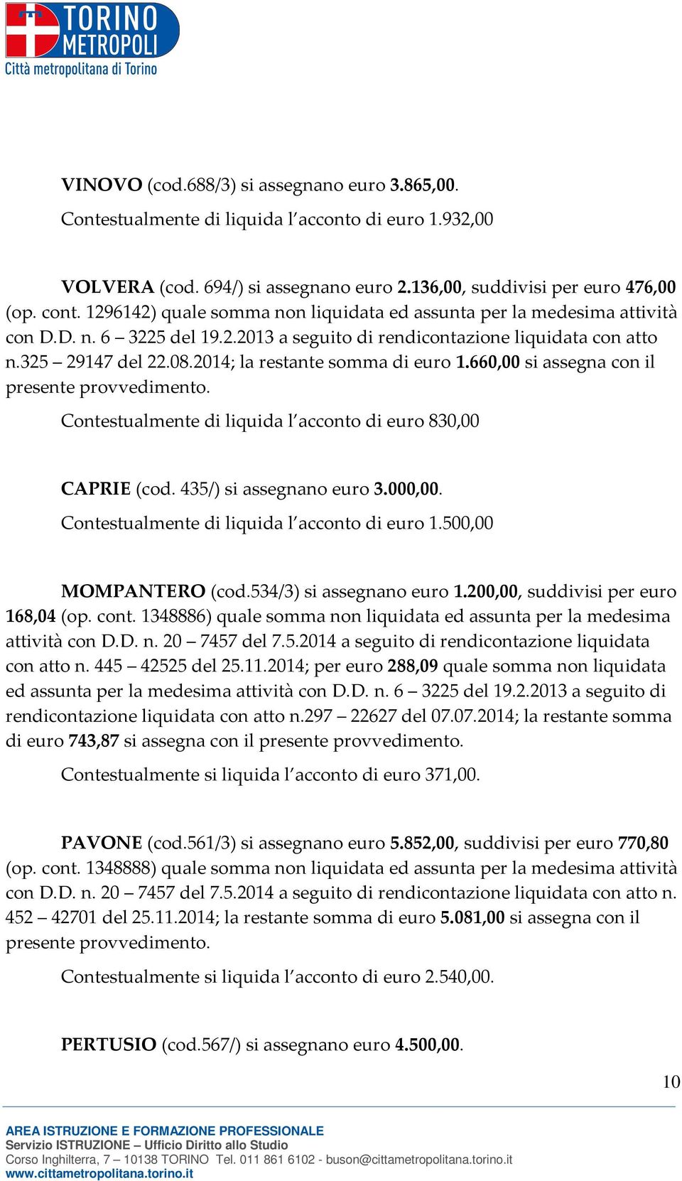 2014; la restante somma di euro 1.660,00 si assegna con il presente provvedimento. Contestualmente di liquida l acconto di euro 830,00 CAPRIE (cod. 435/) si assegnano euro 3.000,00.