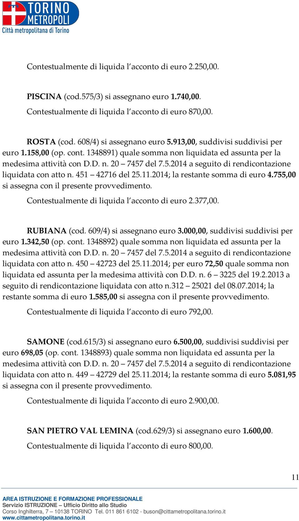 451 42716 del 25.11.2014; la restante somma di euro 4.755,00 si assegna con il presente provvedimento. Contestualmente di liquida l acconto di euro 2.377,00. RUBIANA (cod. 609/4) si assegnano euro 3.