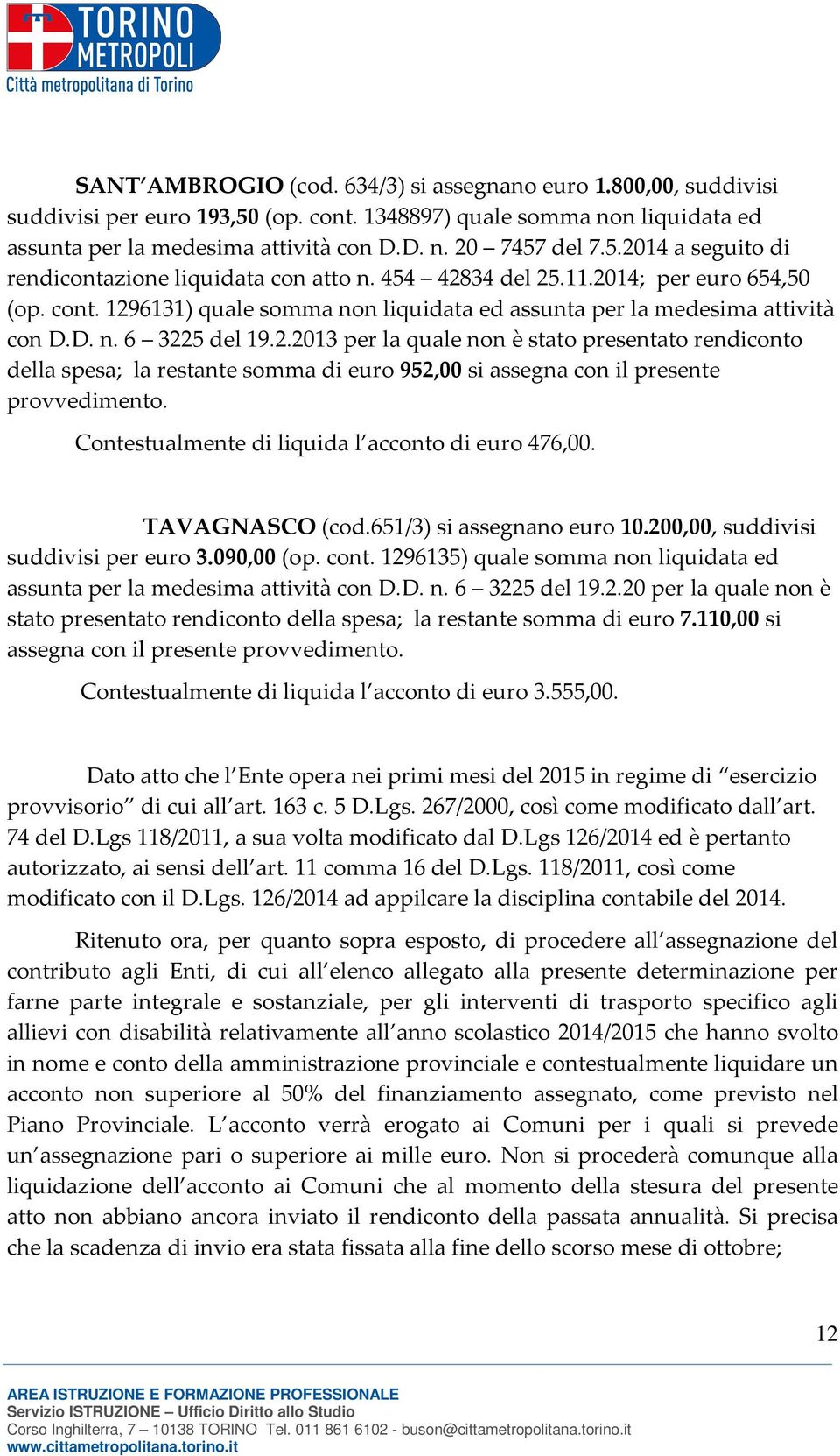 2.2013 per la quale non è stato presentato rendiconto della spesa; la restante somma di euro 952,00 si assegna con il presente provvedimento. Contestualmente di liquida l acconto di euro 476,00.