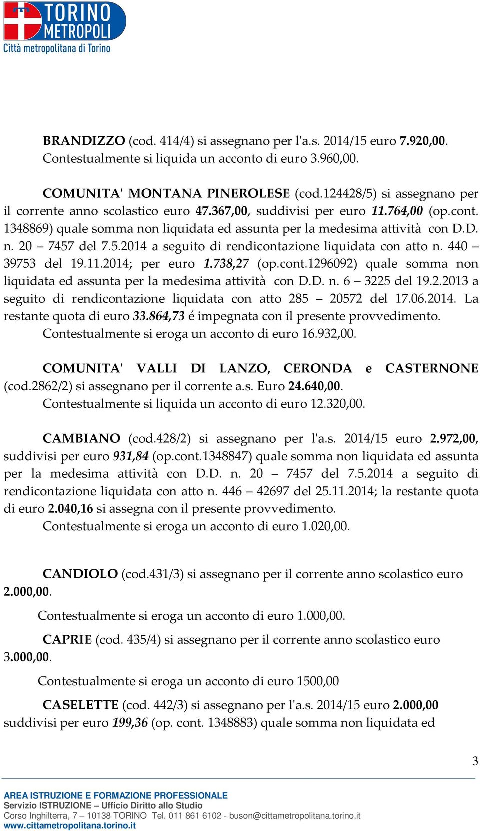 5.2014 a seguito di rendicontazione liquidata con atto n. 440 39753 del 19.11.2014; per euro 1.738,27 (op.cont.1296092) quale somma non liquidata ed assunta per la medesima attività con D.D. n. 6 3225 del 19.